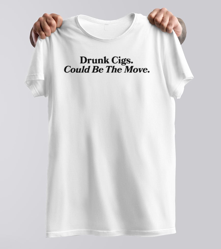 Drunk Cigs Could Be The Move Phrase T-Shirt