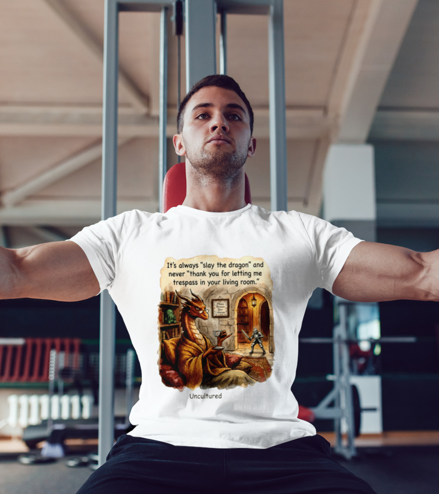 It's Always Slay The Dragon And Never Thank You For Letting Me Trespass In Your Living Room T-Shirt