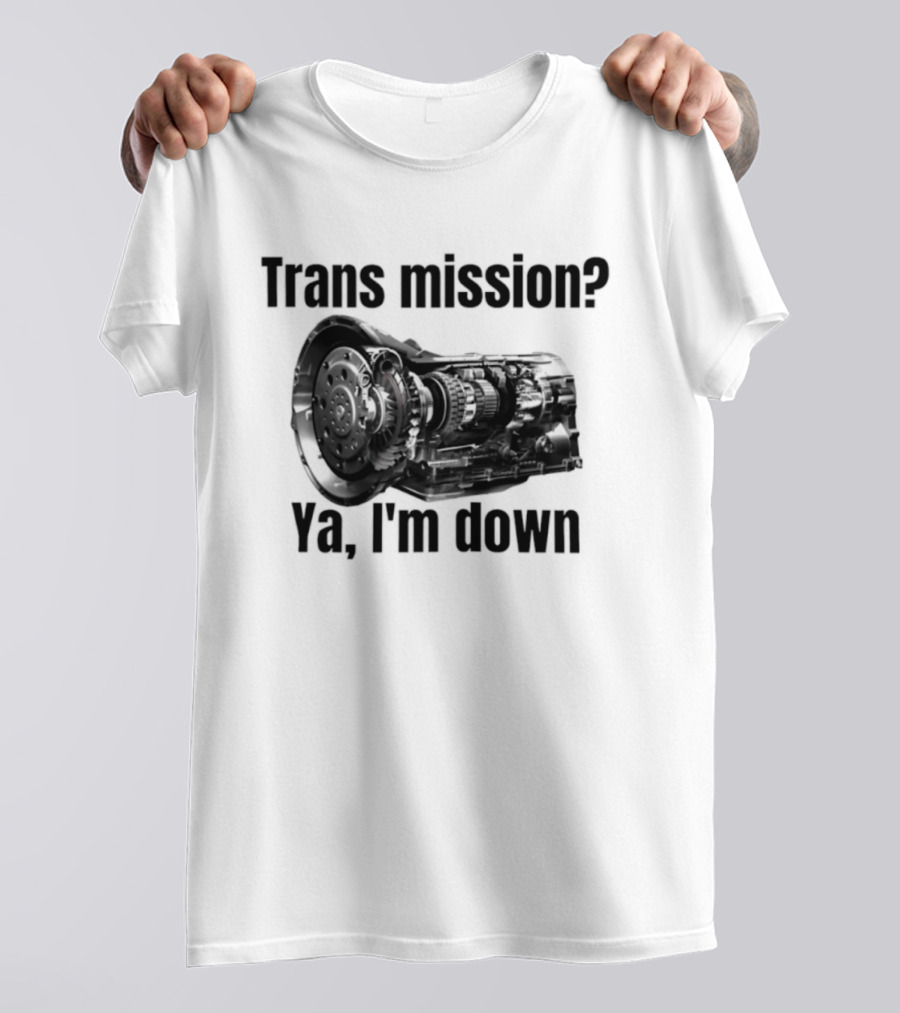 Trans Mission Ya I'm Down Automatic Transmission Humor T-Shirt