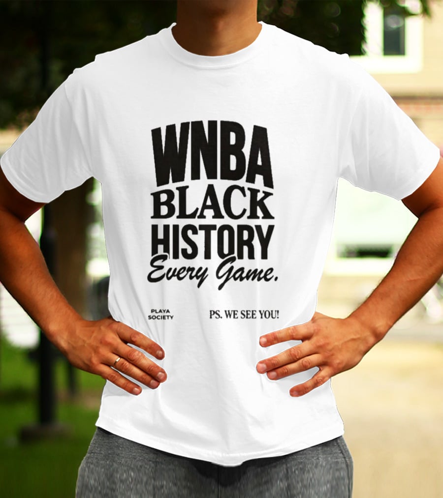 WNBA Black History Every Game Playa Society PS We See You T-Shirt