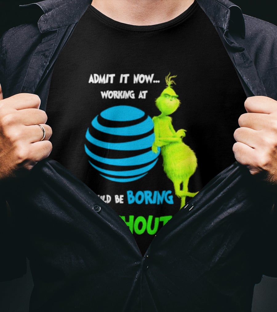 Admit It Now Working AT&T Grinch Christmas Boring Without Me T-Shirt
