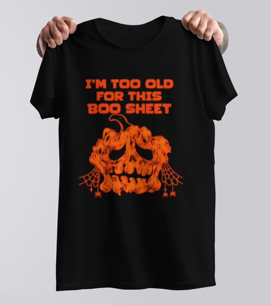 I'm Too Old For This Boo Sheet Pumpkin Halloween Ghost T-Shirt