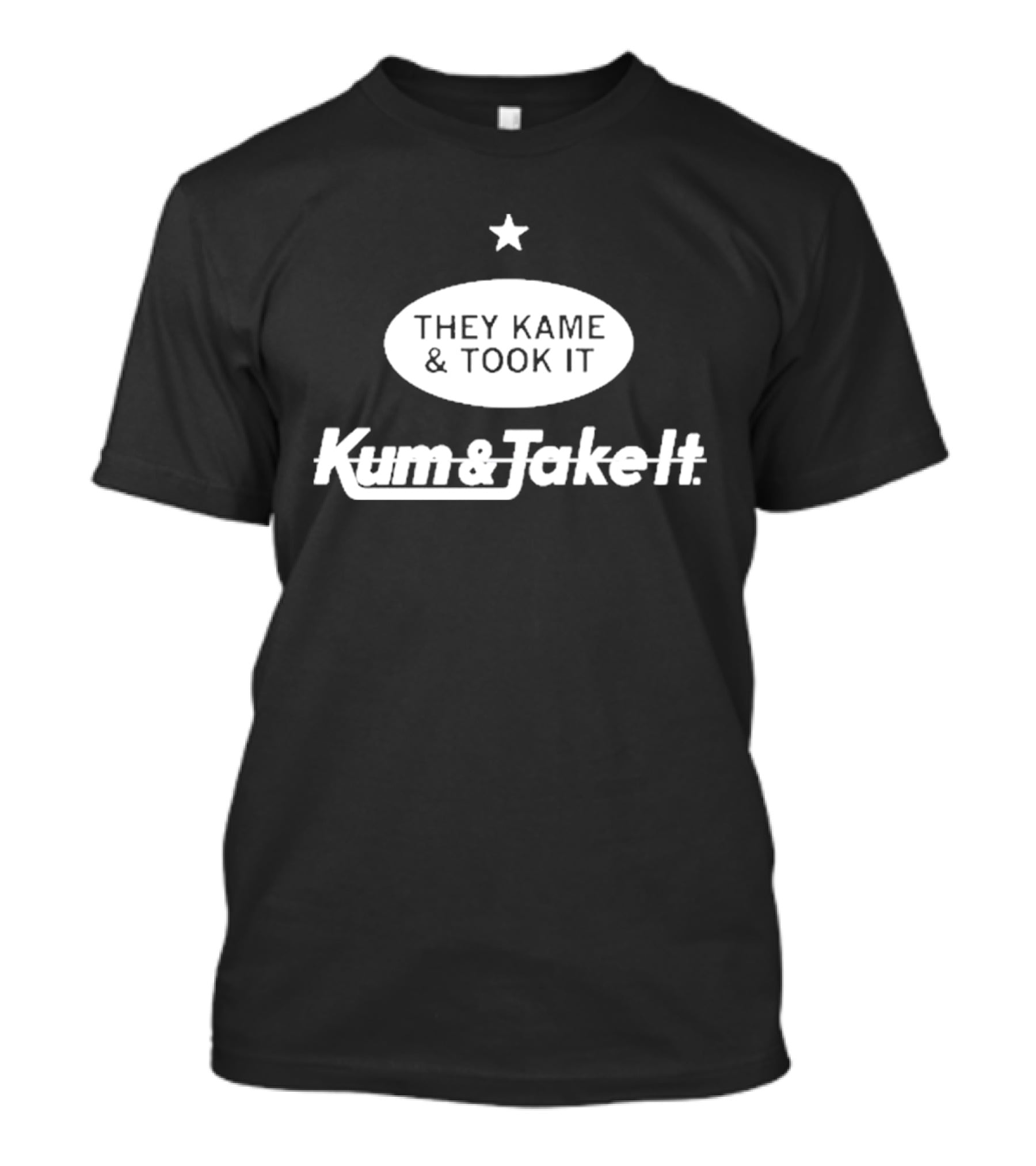 They Kame And Took It Kum And Take It Star Oval T-Shirt