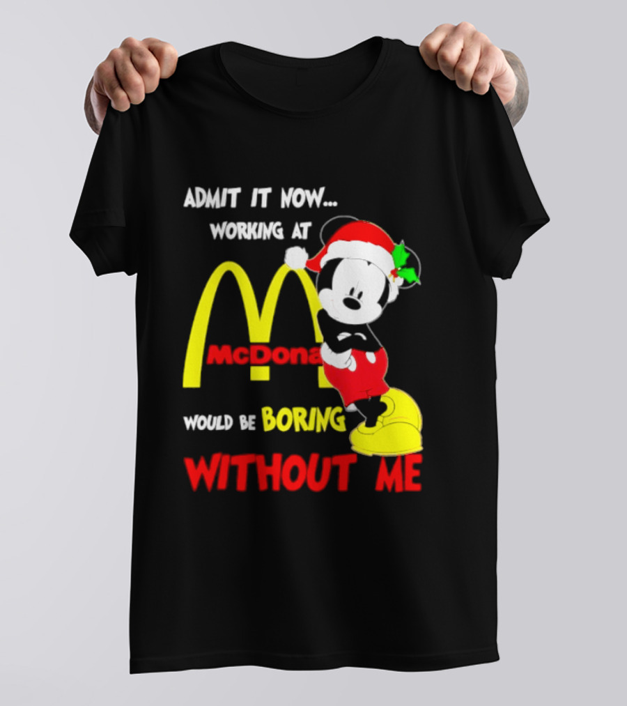 Admit It Now Working At McDonald's Would Be Boring Without Me Mickey Mouse Christmas 2026 T-Shirt