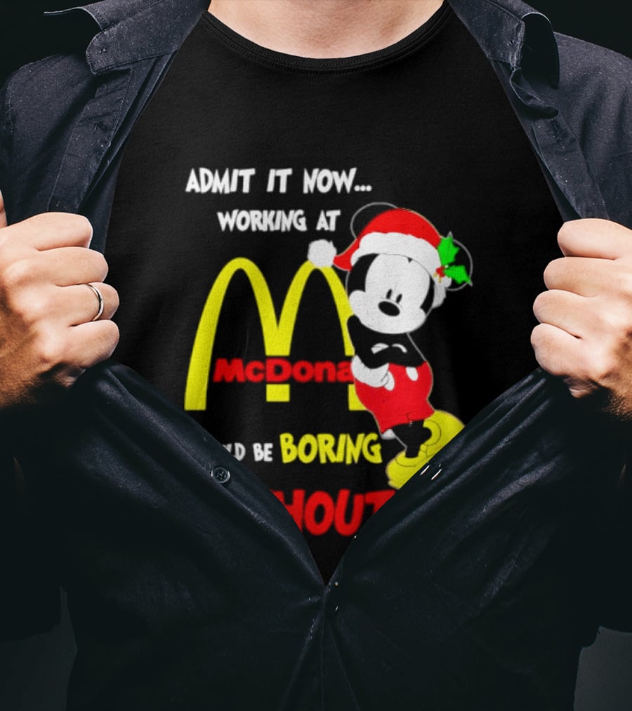 Admit It Now Working At McDonald's Would Be Boring Without Me Mickey Mouse Christmas 2026 T-Shirt