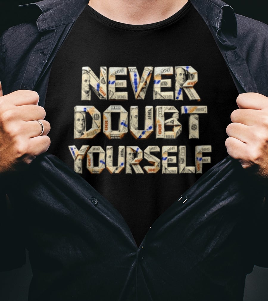Never Doubt Yourself Money T-Shirt