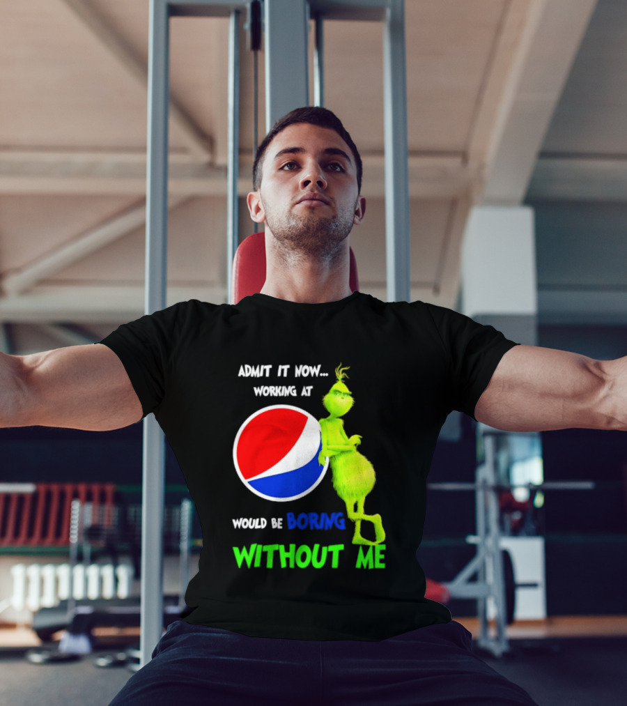 Pepsi Grinch Admit It Now Working At Would Be Boring Without Me Christmas 2026 T-Shirt