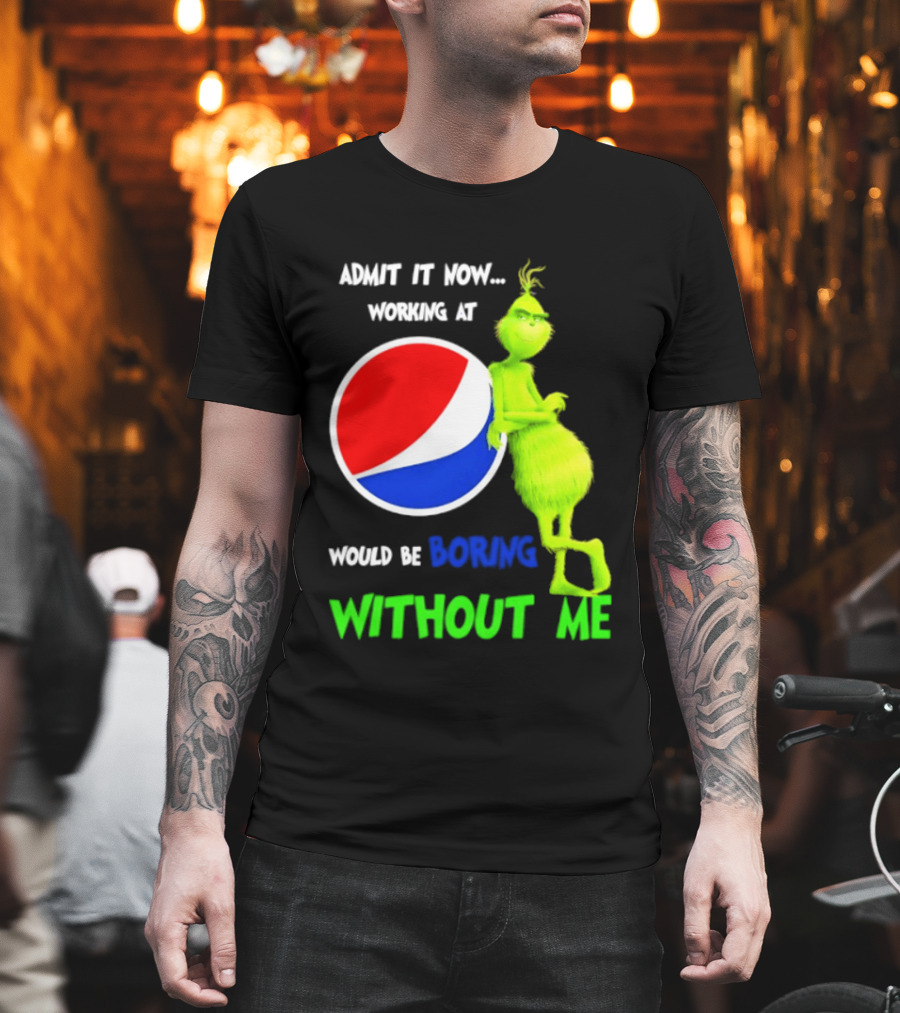 Pepsi Grinch Admit It Now Working At Would Be Boring Without Me Christmas 2026 T-Shirt