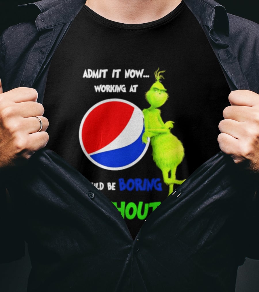 Pepsi Grinch Admit It Now Working At Would Be Boring Without Me Christmas 2026 T-Shirt