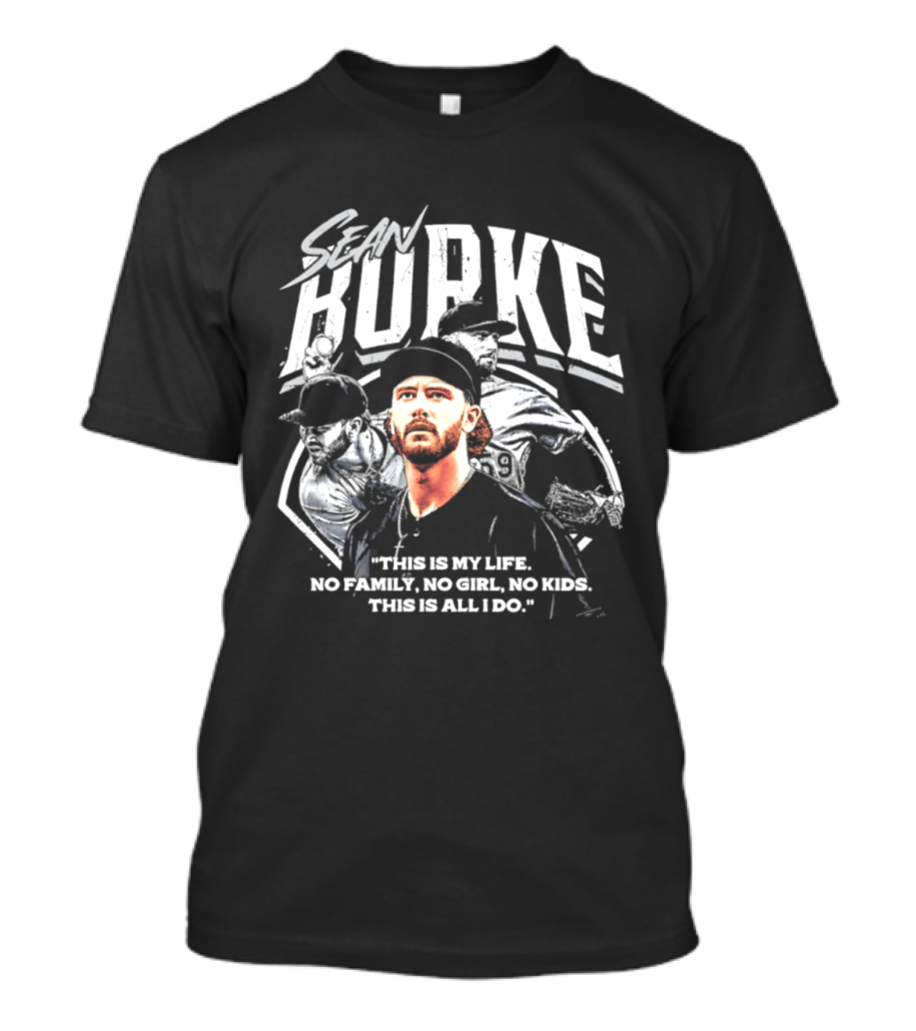 Sean Burke Chicago White Sox This Is My Life No Family No Girl No This Is All I Do T-Shirt