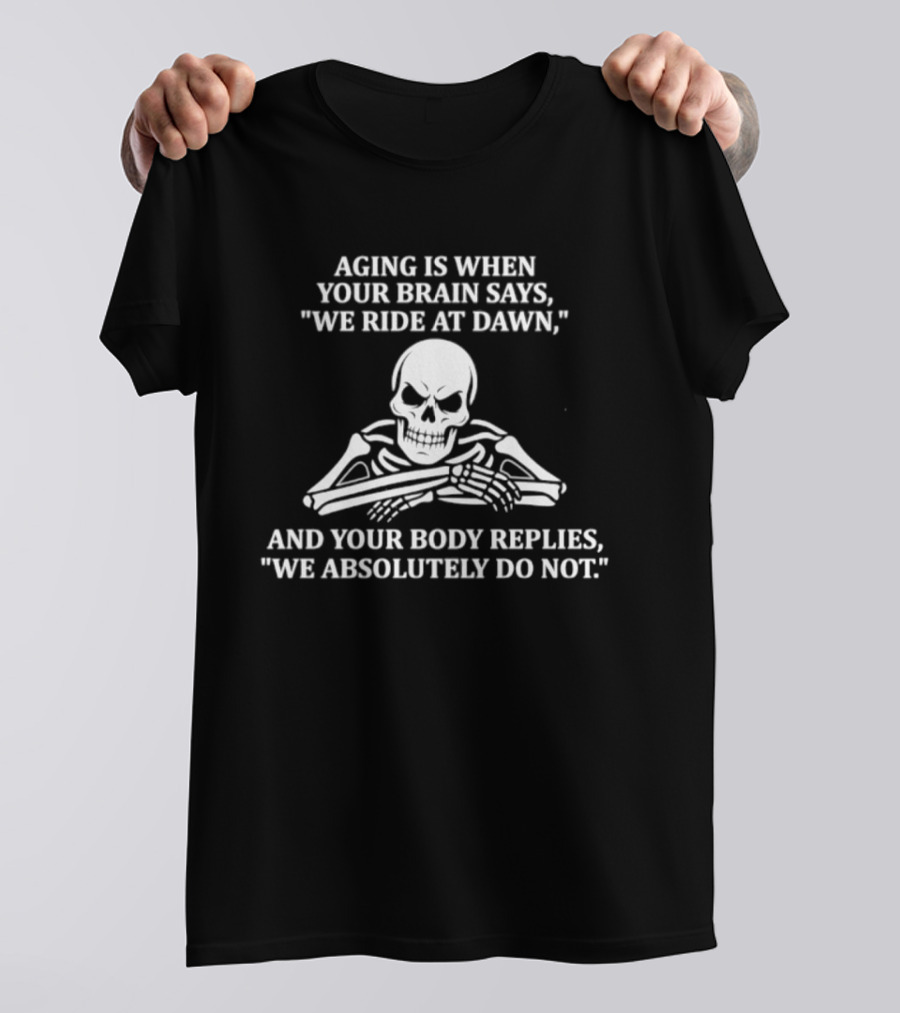 Skeleton Aging Humor We Ride At Dawn But Your Body Says No T-Shirt