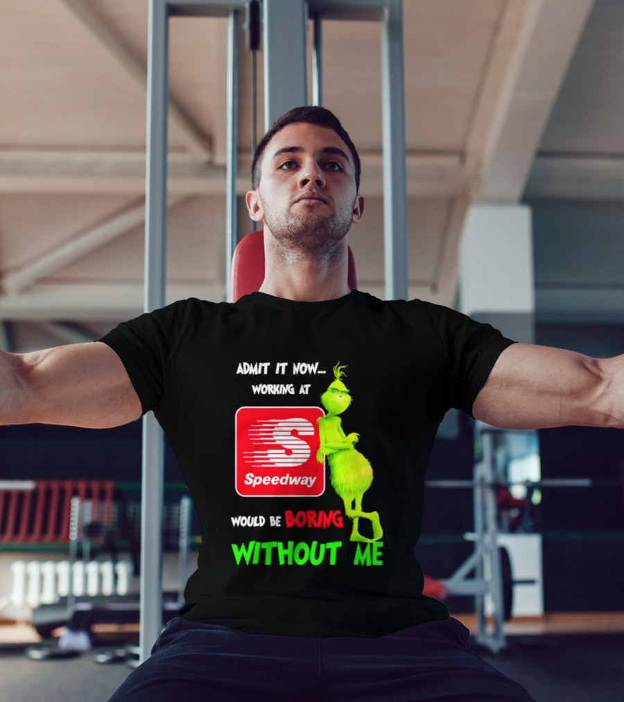 Admit It Now Speedway Grinch Christmas 2026 Working At Would Be Boring Without Me T-Shirt