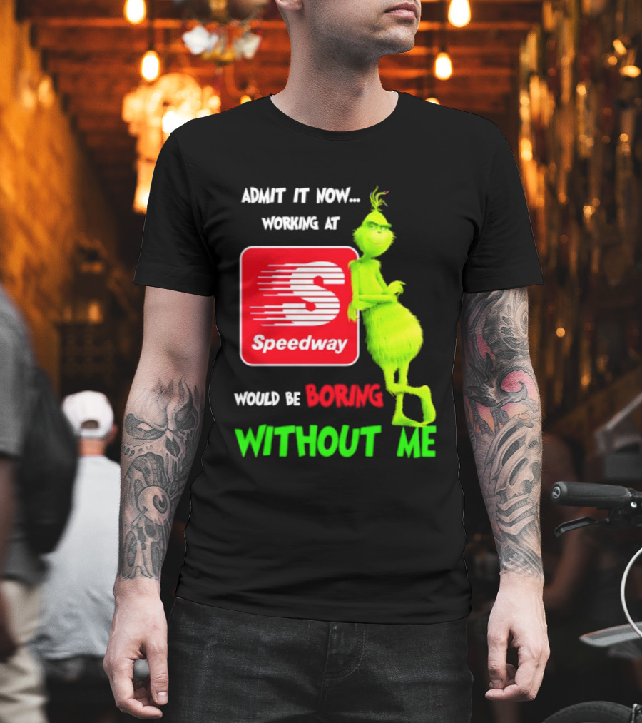 Admit It Now Speedway Grinch Christmas 2026 Working At Would Be Boring Without Me T-Shirt