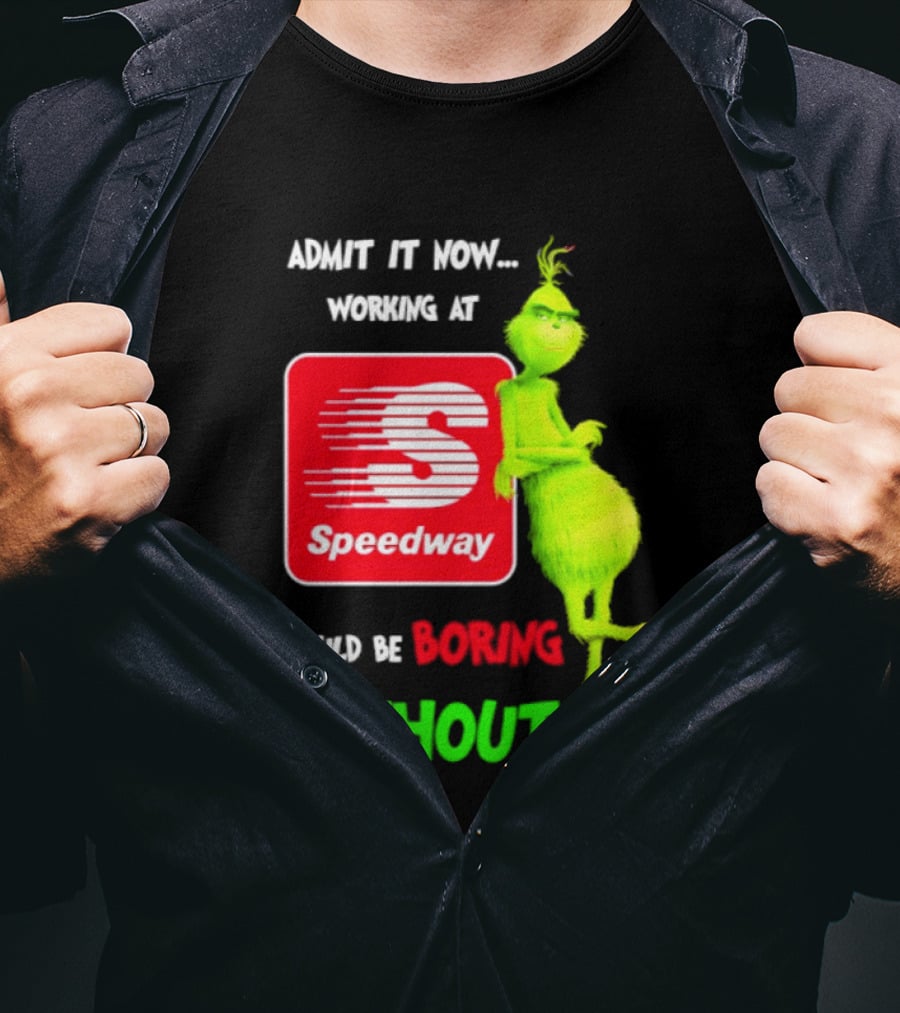 Admit It Now Speedway Grinch Christmas 2026 Working At Would Be Boring Without Me T-Shirt