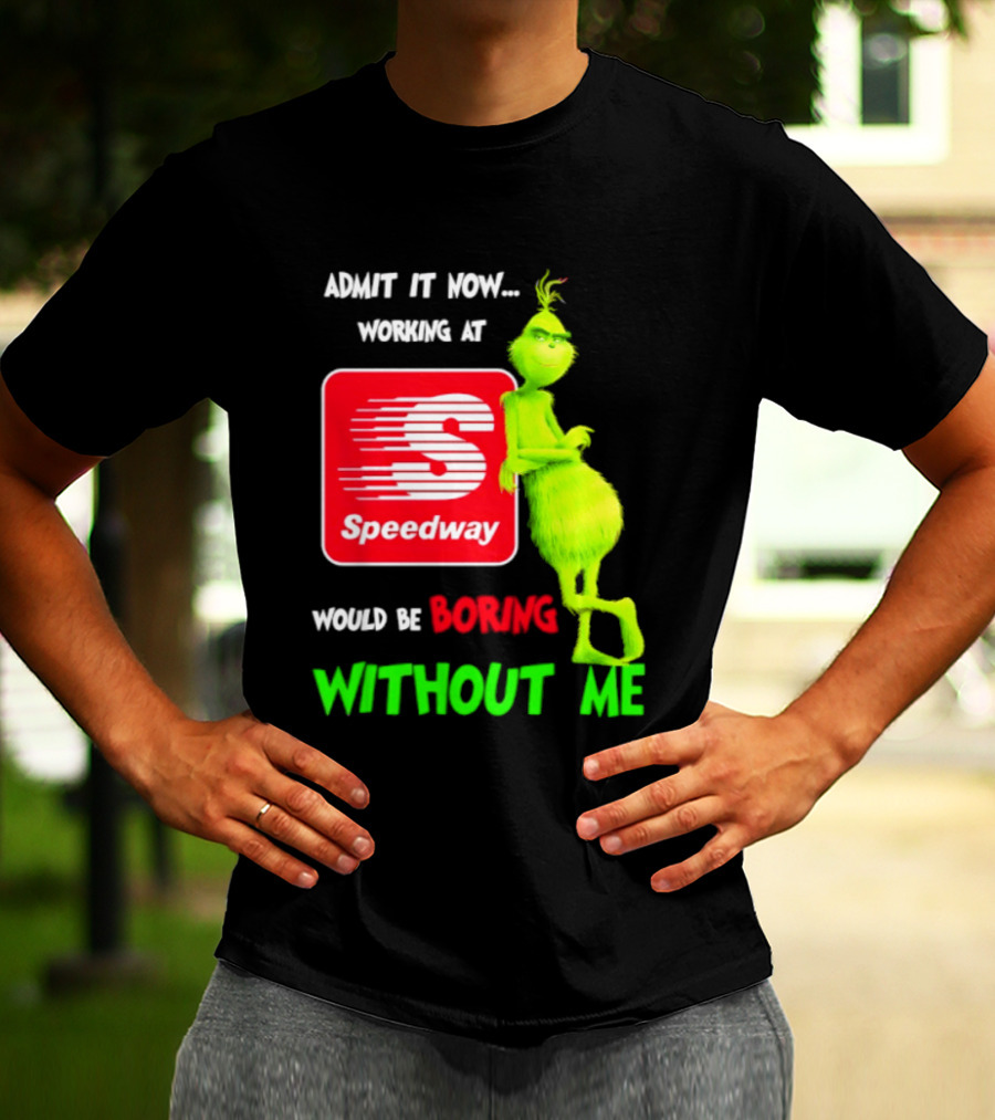 Admit It Now Speedway Grinch Christmas 2026 Working At Would Be Boring Without Me T-Shirt