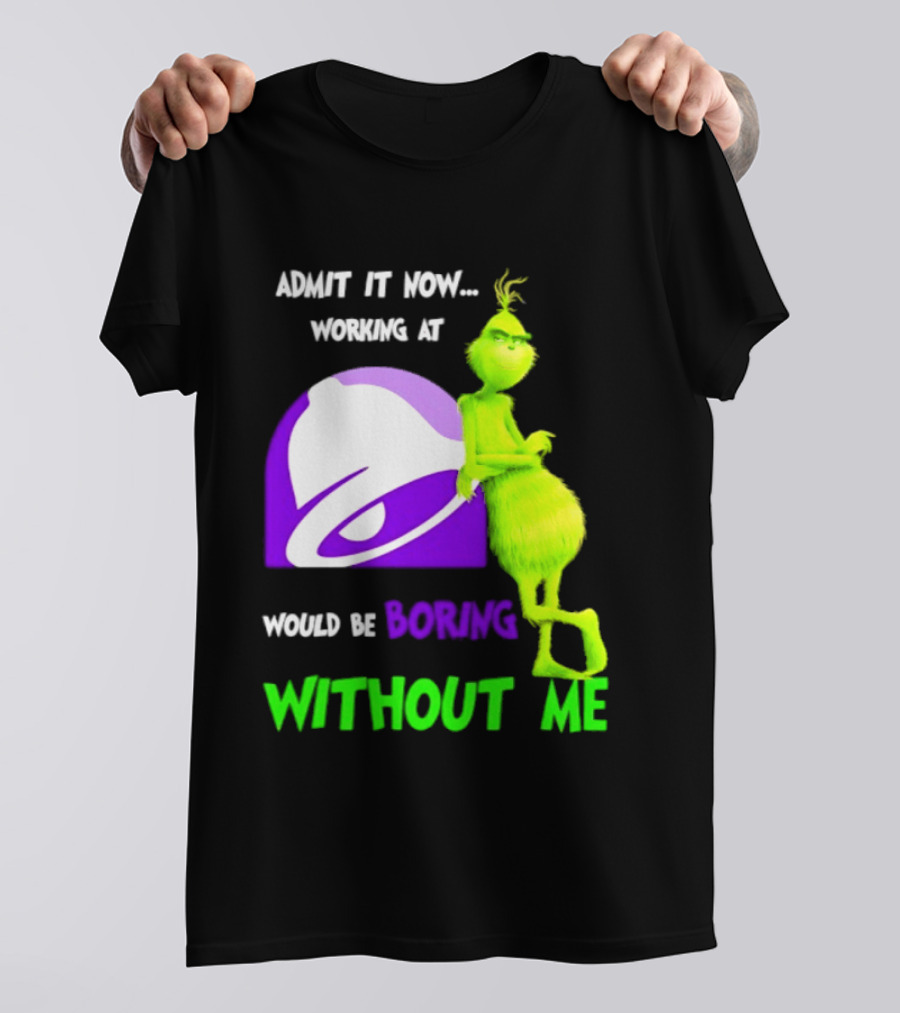 Taco Bell Grinch Admit It Now Working At Would Be Boring Without Me Christmas 2026 T-Shirt