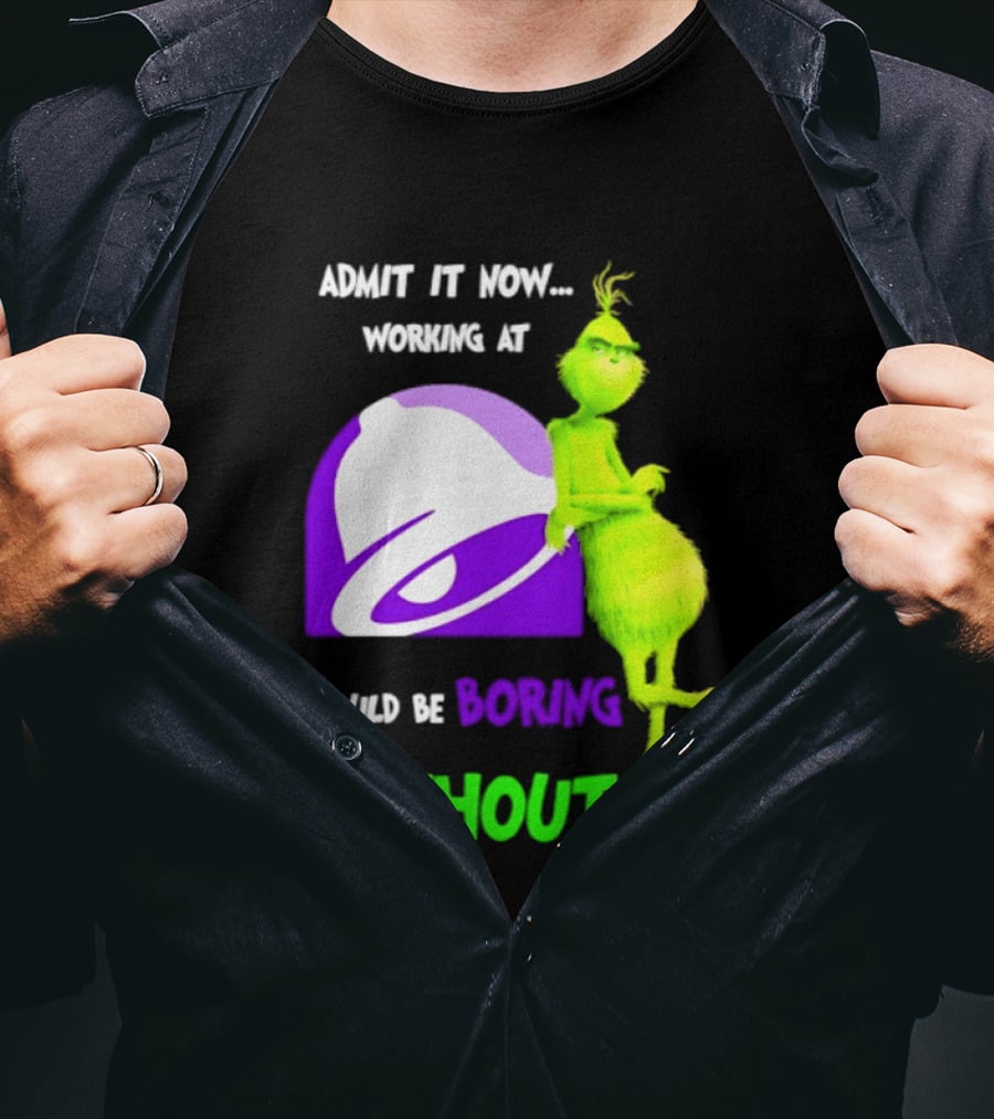 Taco Bell Grinch Admit It Now Working At Would Be Boring Without Me Christmas 2026 T-Shirt