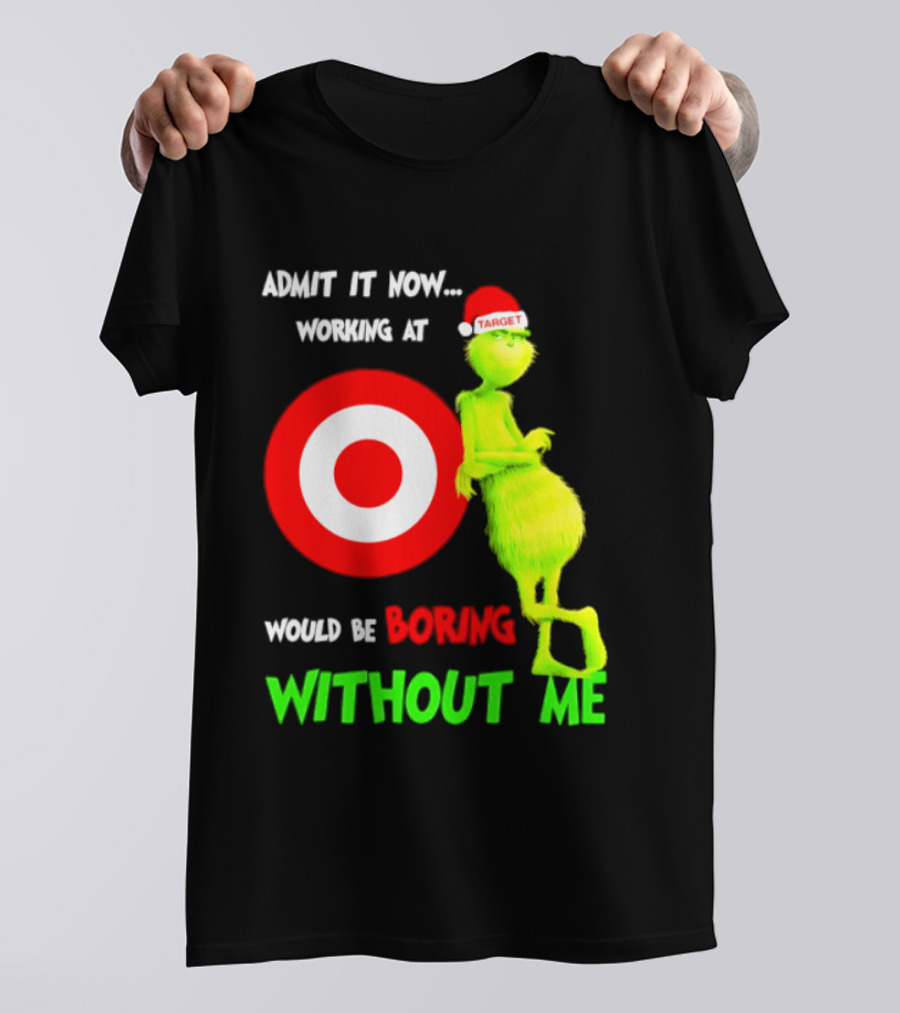 Target Corp X Grinch Christmas 2026 Admit It Now Working At Would Be Boring Without Me T-Shirt