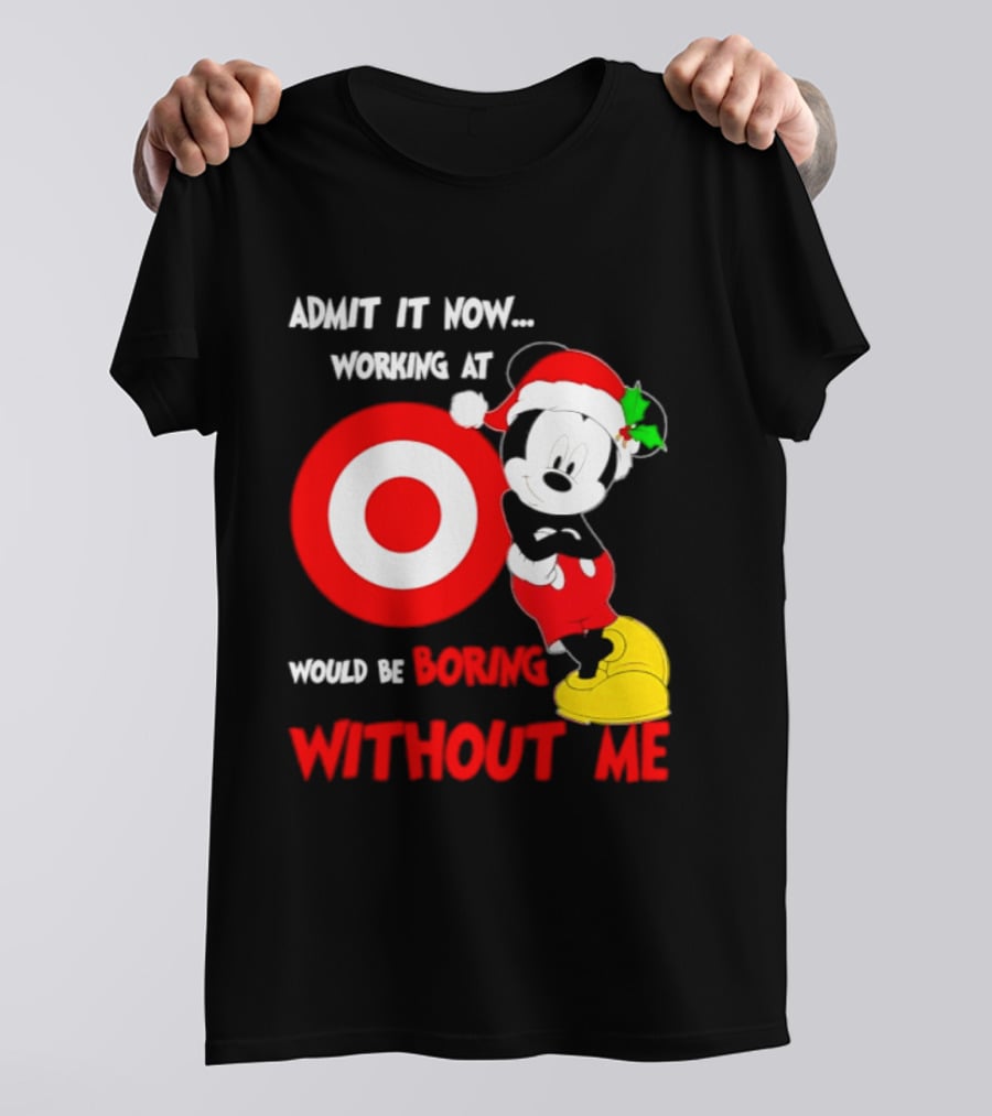 Admit It Now Working At Target Corp Mickey Mouse Christmas Would Be Boring Without Me 2026 T-Shirt
