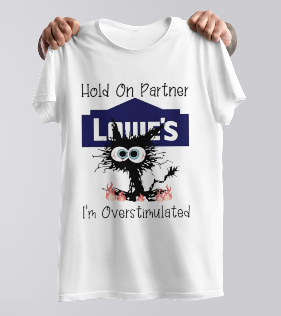 Lowe's Hold On Partner Cat I'm Overstimulated 2026 T-Shirt