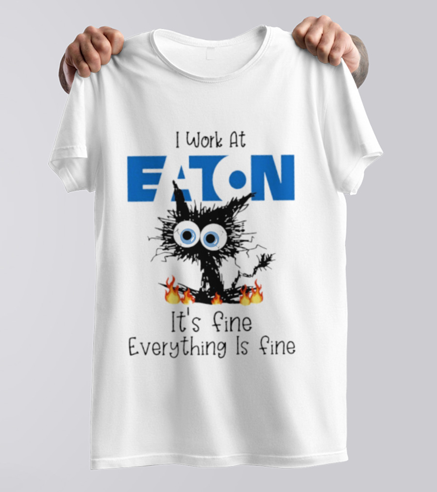 I Work At Eaton Corporation Cat It's Fine Everything Is Fine 2026 T-Shirt