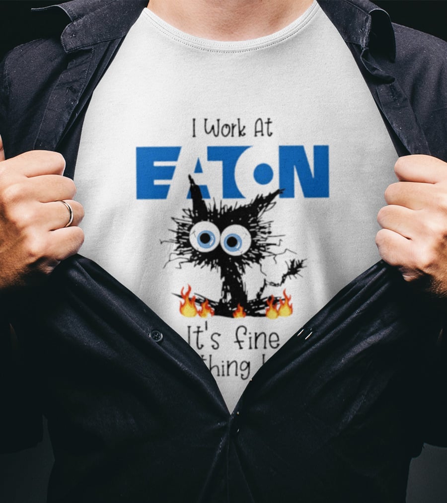 I Work At Eaton Corporation Cat It's Fine Everything Is Fine 2026 T-Shirt