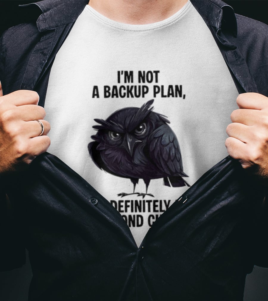 I'm Not A Backup Plan Crow Definitely Not A Second Choice T-Shirt