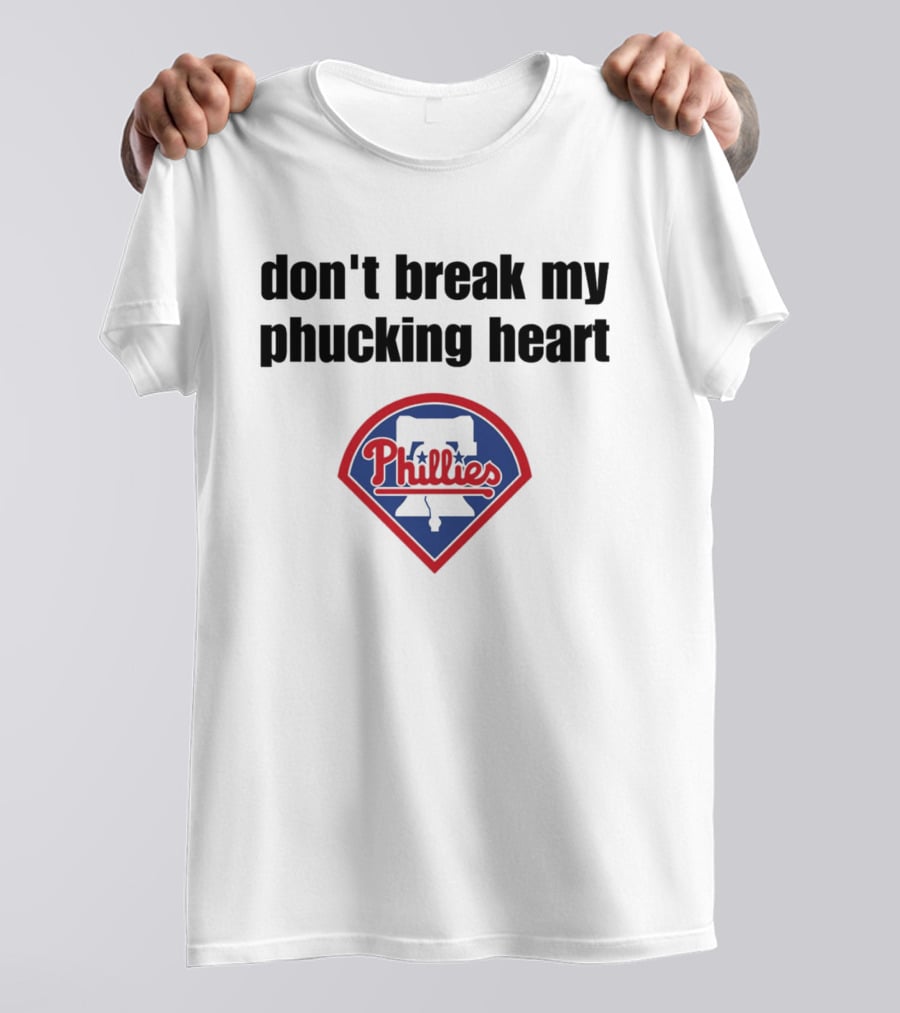 Dont Break My Phucking Heart Phillies Baseball Meme Philadelphia T-Shirt