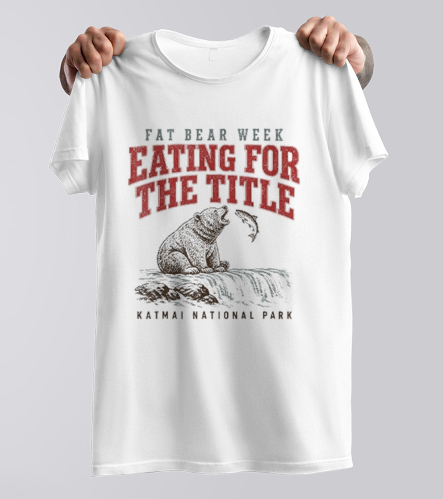 Fat Bear Week Eating For The Title Katmai National Park Bear T-Shirt