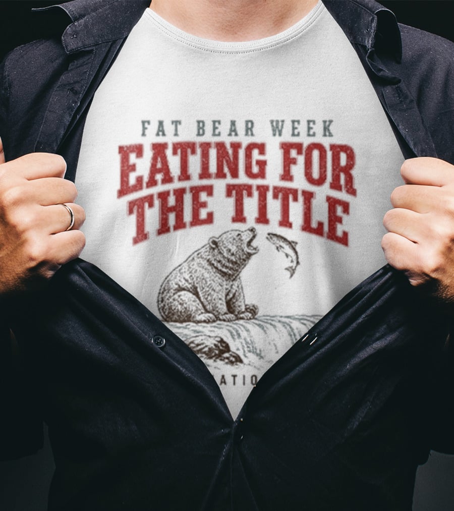 Fat Bear Week Eating For The Title Katmai National Park Bear T-Shirt
