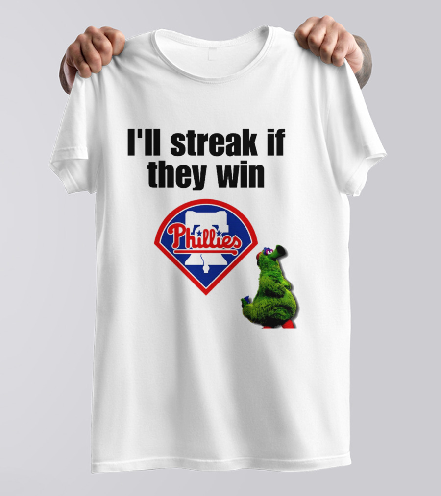 I'll Streak If They Win Phillies Fanatic Philadelphia Phillies T-Shirt