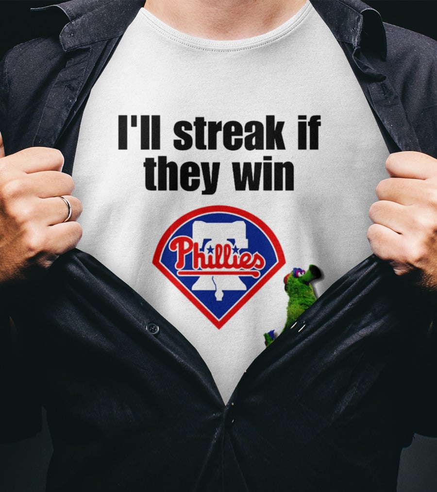 I'll Streak If They Win Phillies Fanatic Philadelphia Phillies T-Shirt