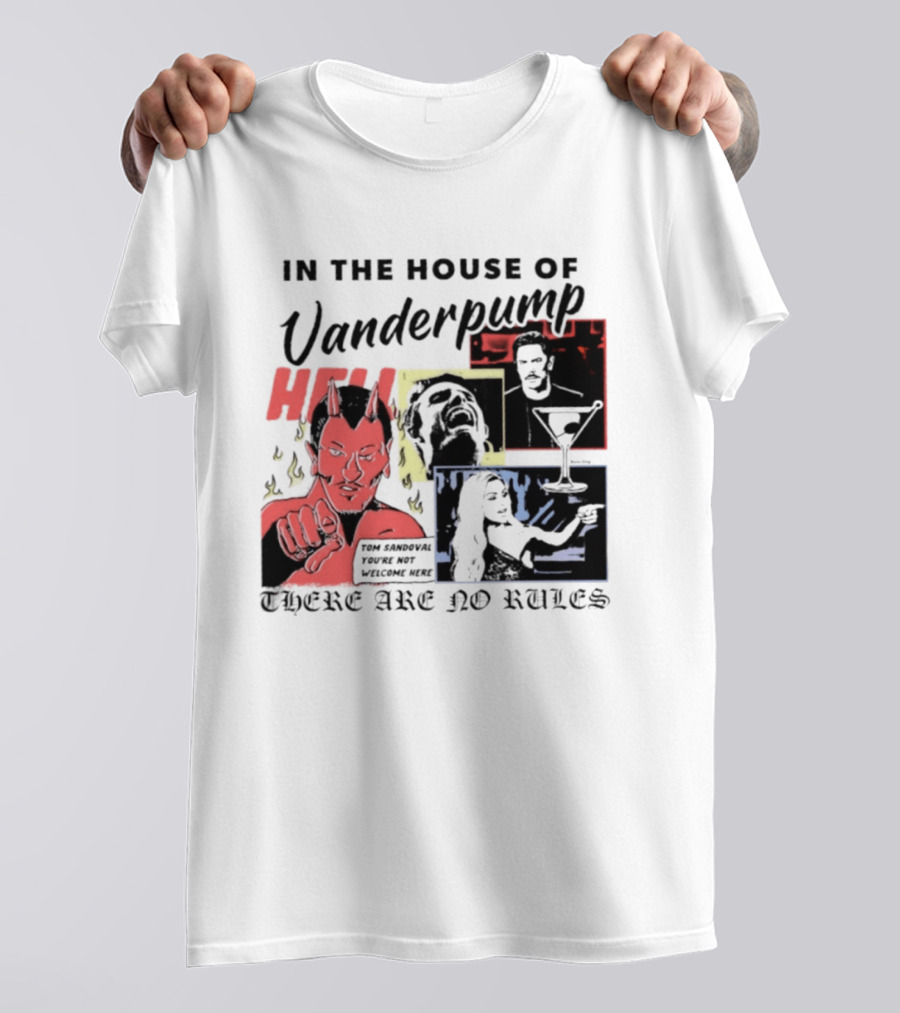 In The House Of Vanderpump Hell Tom Sandoval You Are Not Welcome Here There Are No Rules T-Shirt