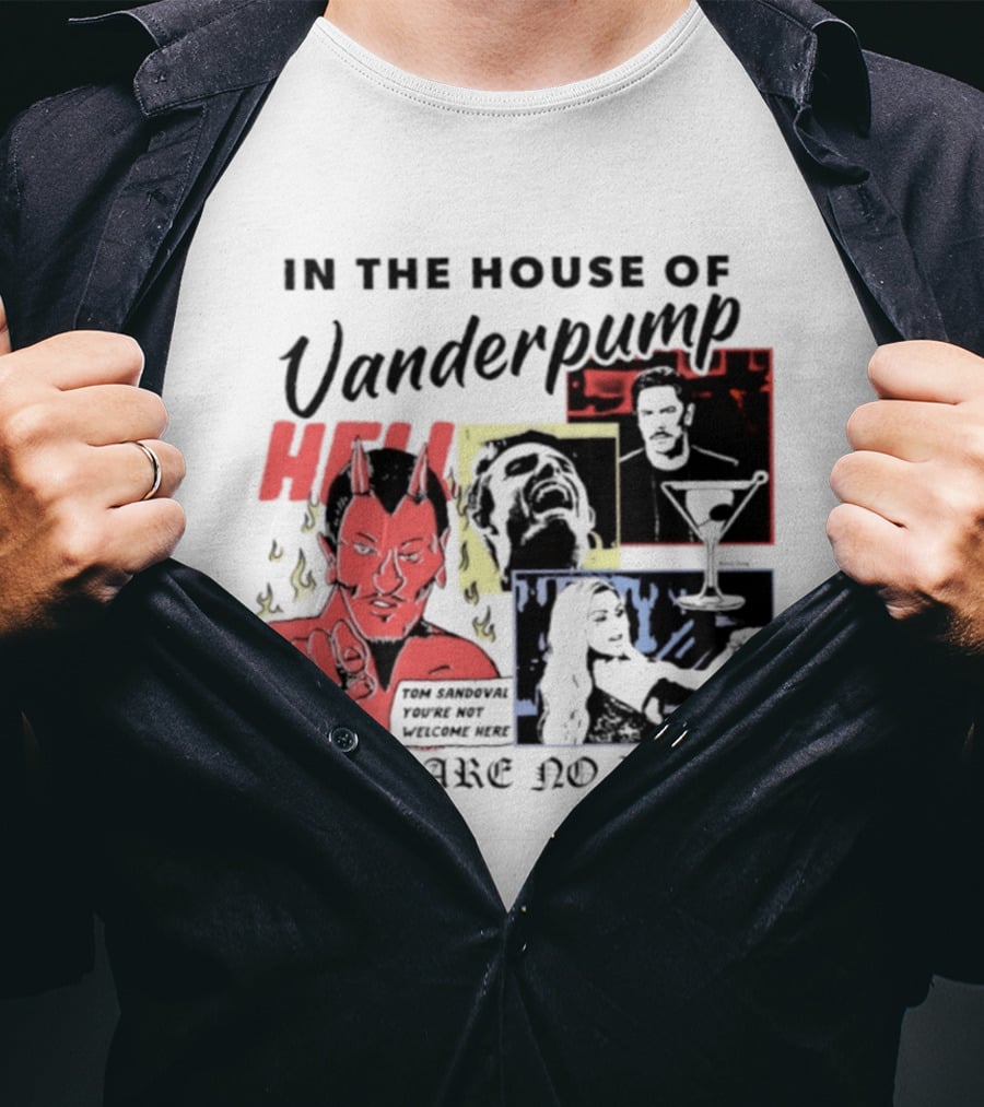 In The House Of Vanderpump Hell Tom Sandoval You Are Not Welcome Here There Are No Rules T-Shirt