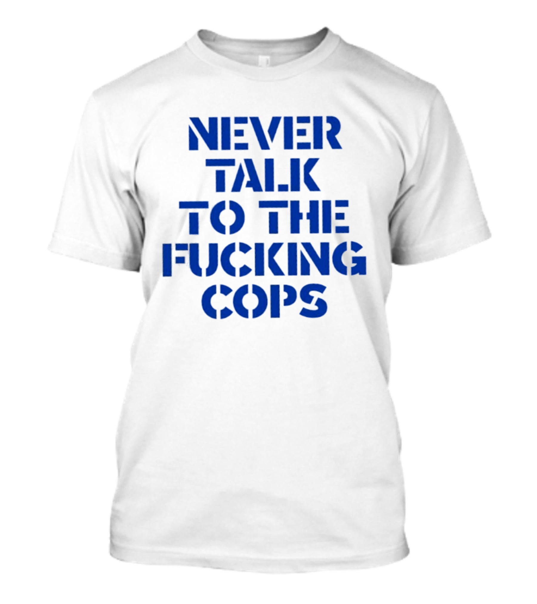 Never Talk To The Fucking Cops T-Shirt