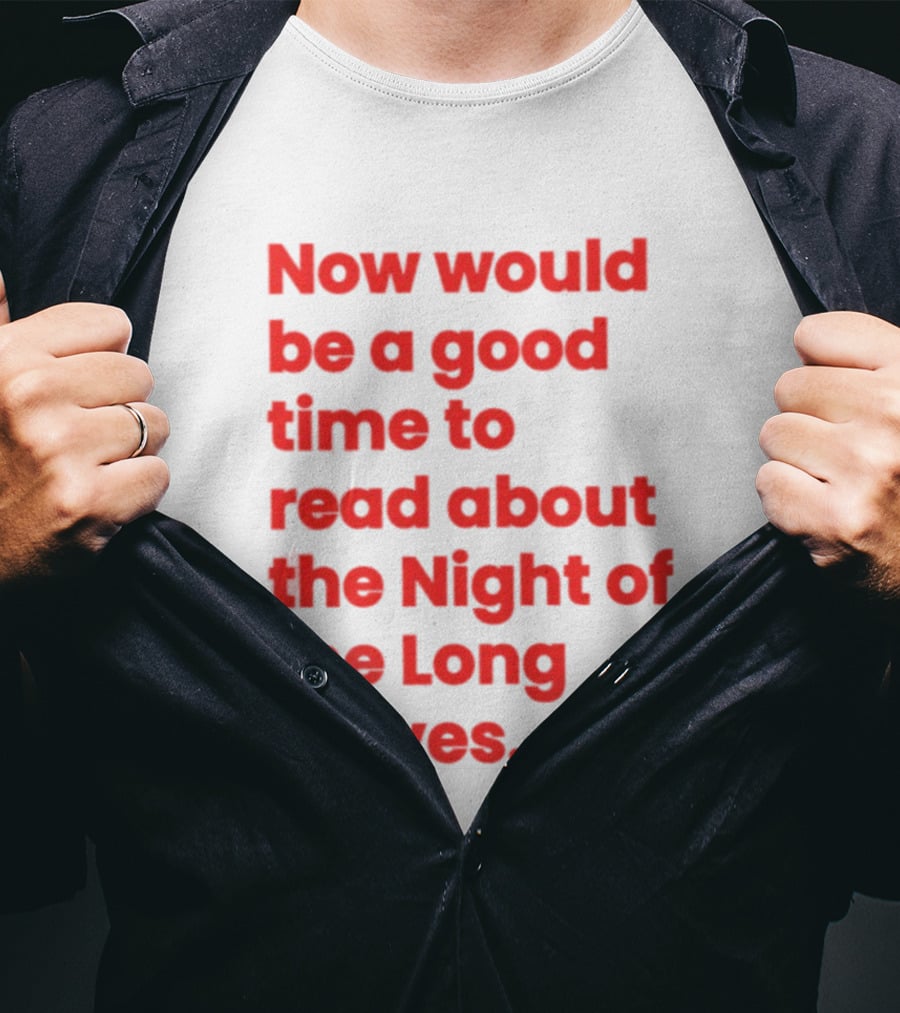 Now Would Be A Good Time To Read About The Night Of The Long Knives T-Shirt
