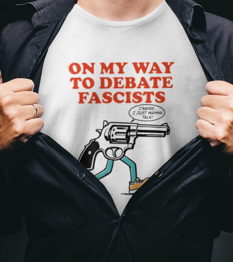 On My Way To Debate Fascists C'mere I Just Wanna Talk Pistol Walking T-Shirt