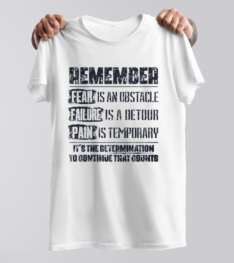 Remember Fear Is An Obstacle Failure Is A Detour Pain Is Temporary Determination To Continue That Counts T-Shirt