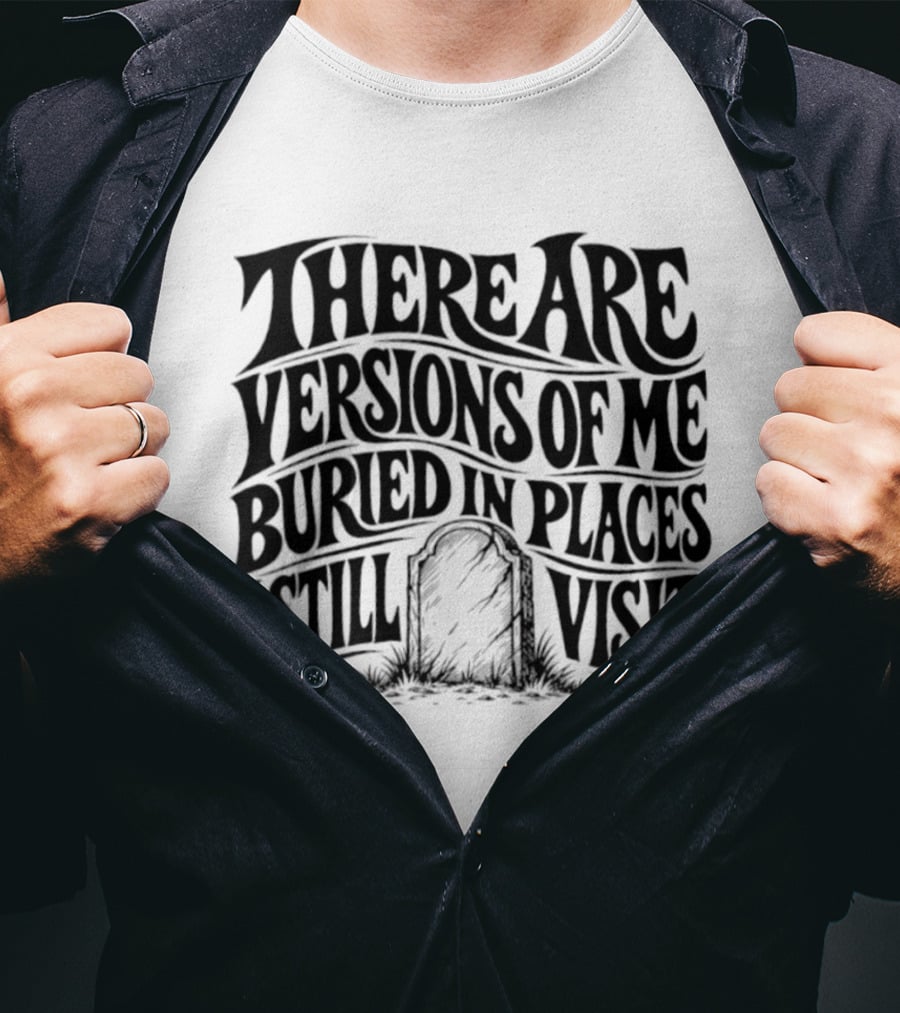 There Are Versions Of Me Buried In Places I Still Visit Grave Tombstone T-Shirt