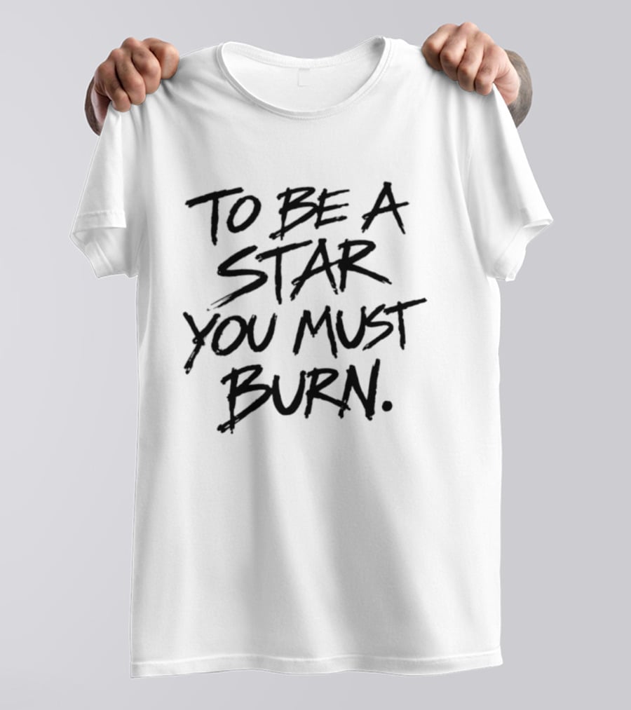 To Be A Star You Must Burn Motivational Phrase T-Shirt