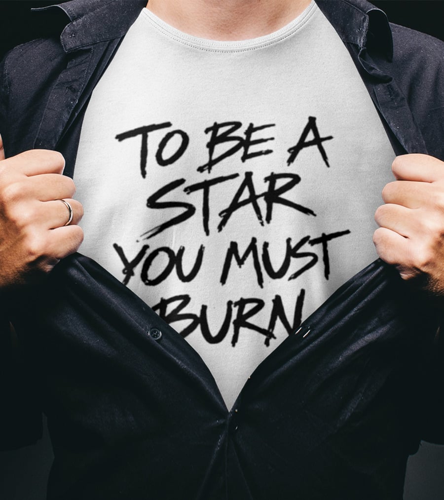 To Be A Star You Must Burn Motivational Phrase T-Shirt
