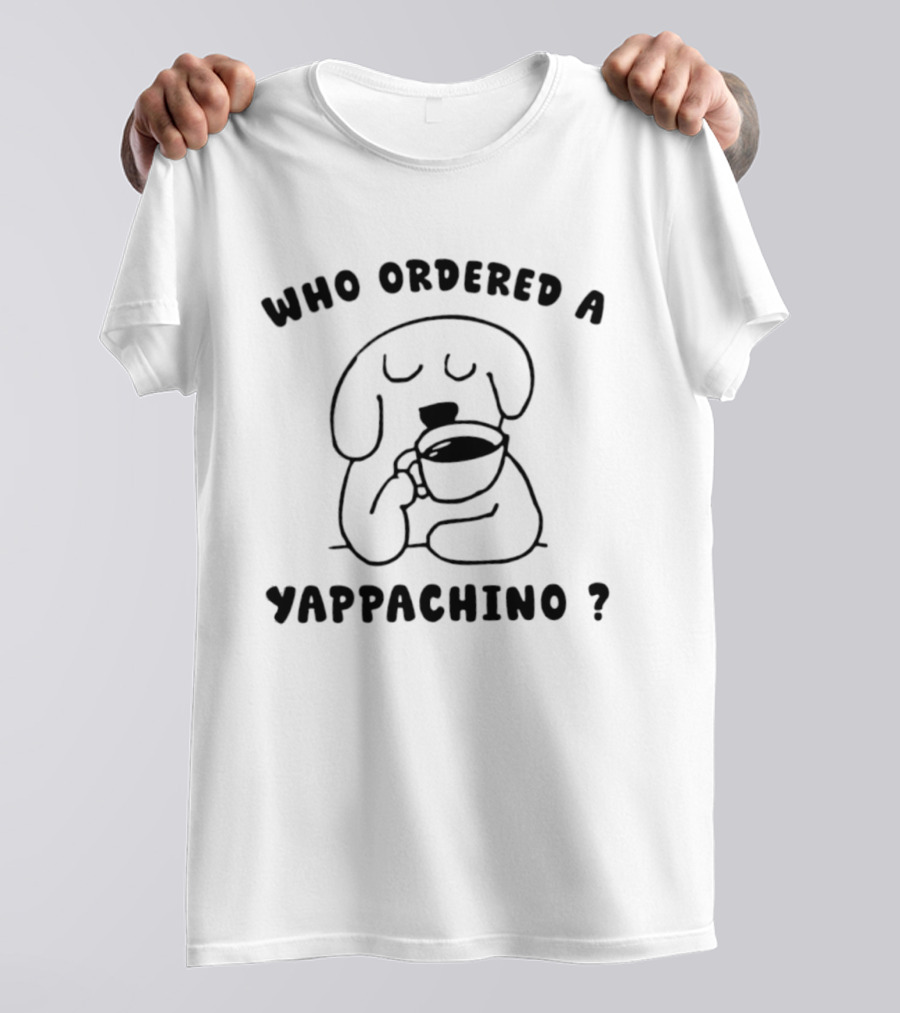 Who Ordered A Yappachino Dog Coffee Yapping T-Shirt