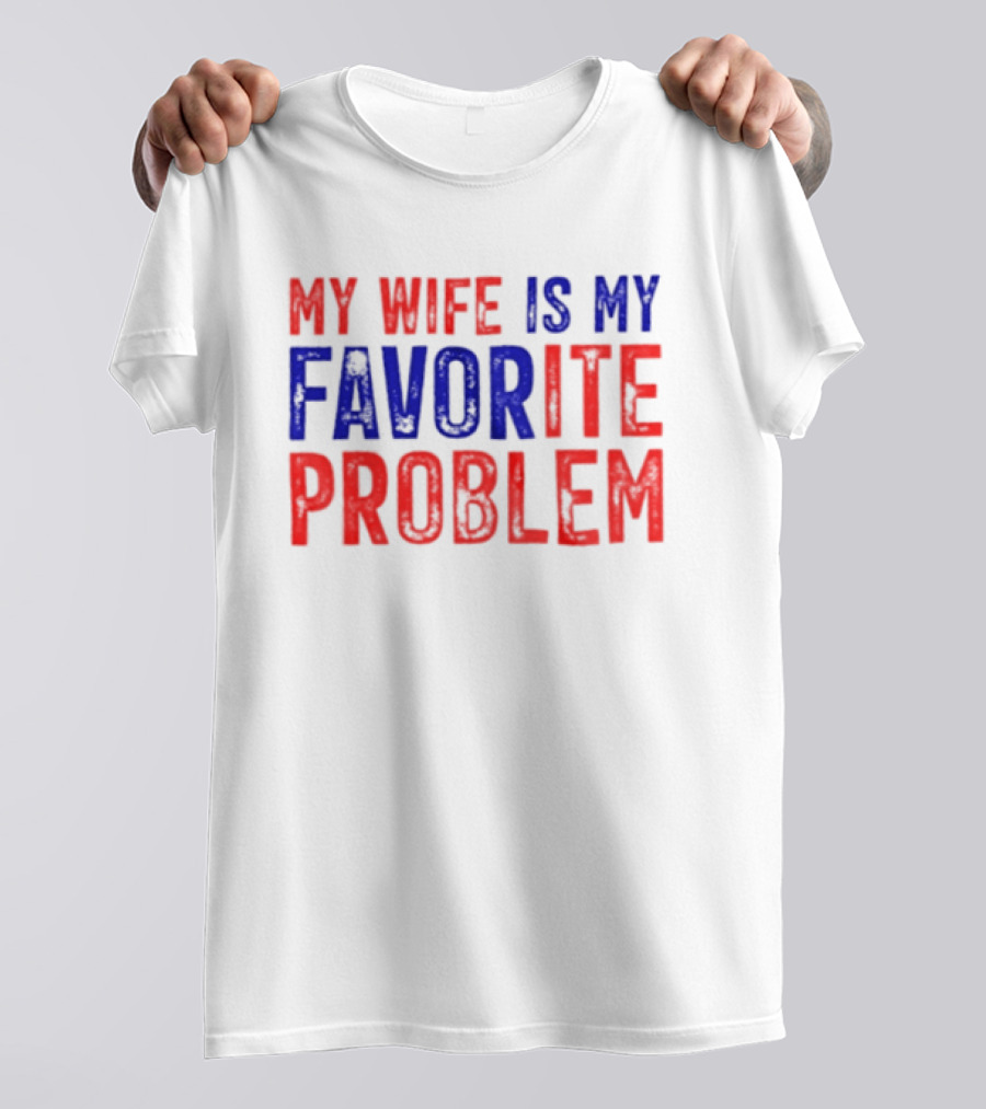 My Wife Is My Favorite Problem Funny Relationship Humor T-Shirt