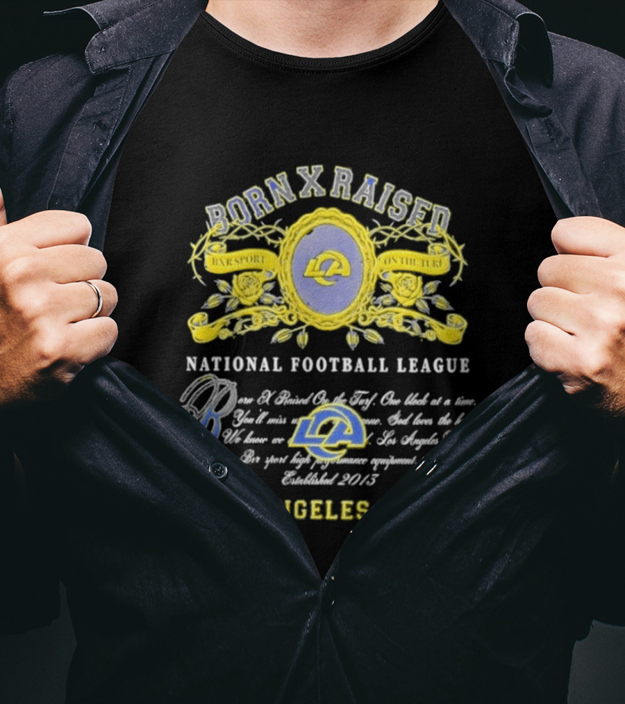 Born X Raised Los Angeles Rams National Football League Established 2013 T-Shirt