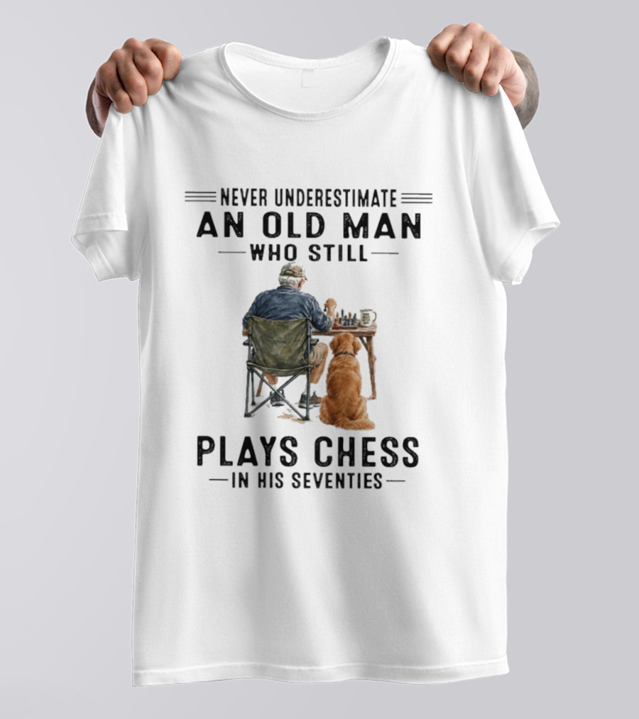 Never Underestimate An Old Man Who Still Plays Chess In His Seventies T-Shirt