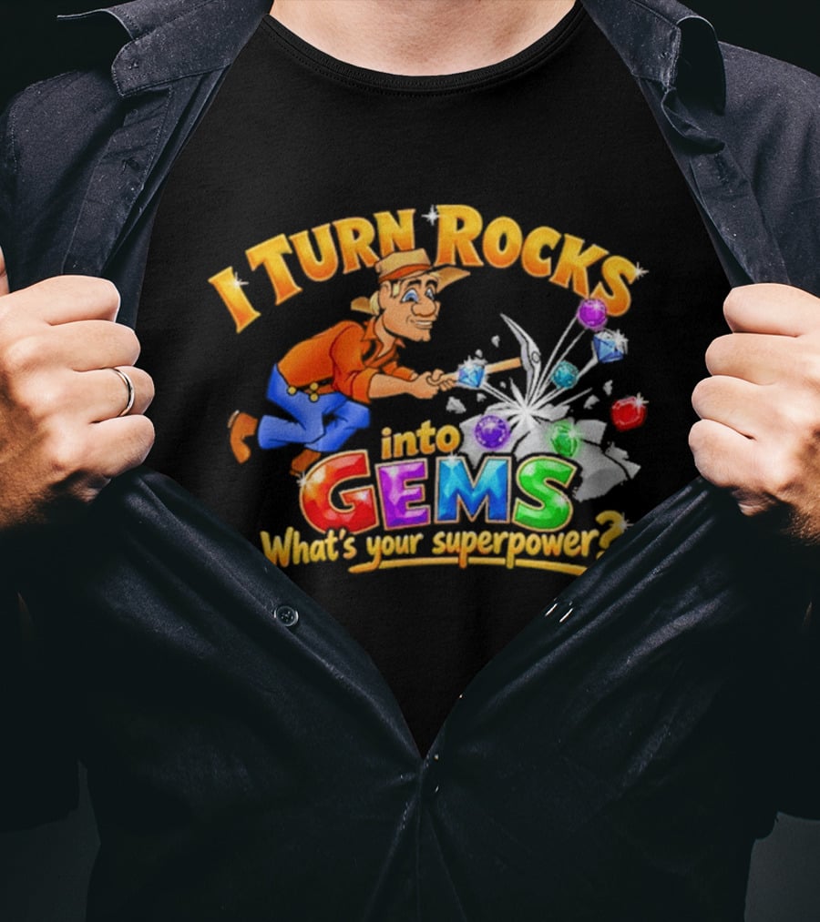 I Turn Rocks Into Gems What's Your Superpower T-Shirt