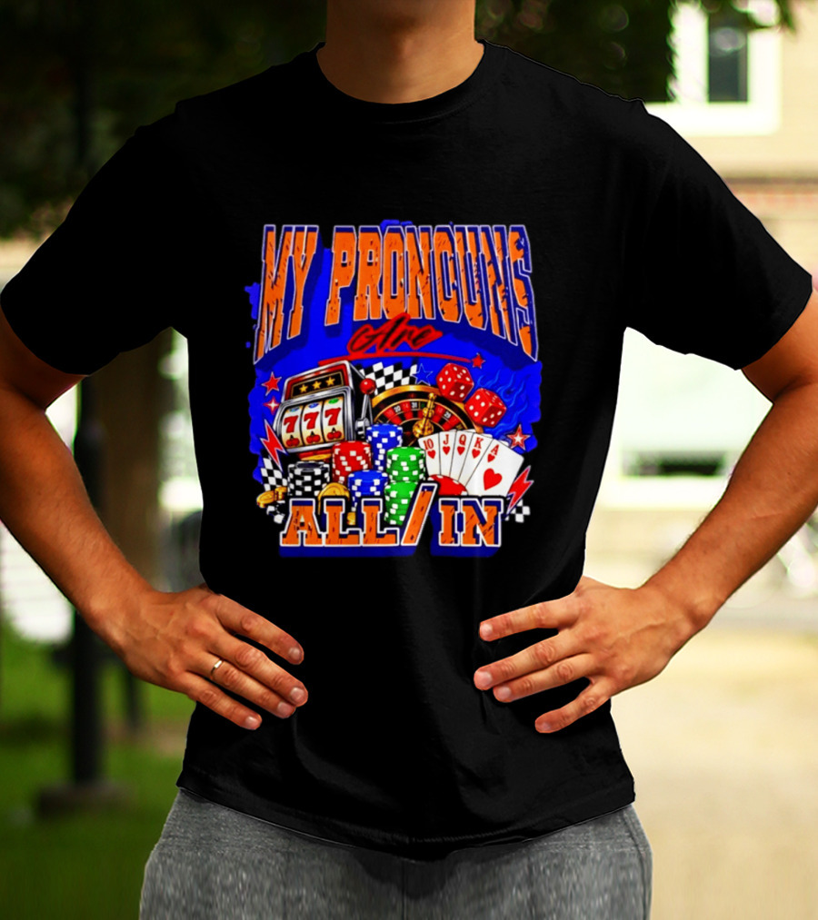 My Pronouns Are All In Poker Casino Slots Roulette Dice Cards Gaming T-Shirt