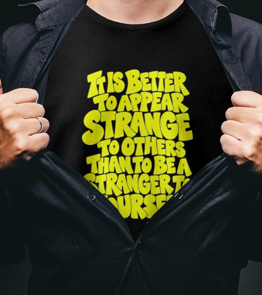 It Is Better To Appear Strange To Others Than To Be A Stranger To Yourself T-Shirt
