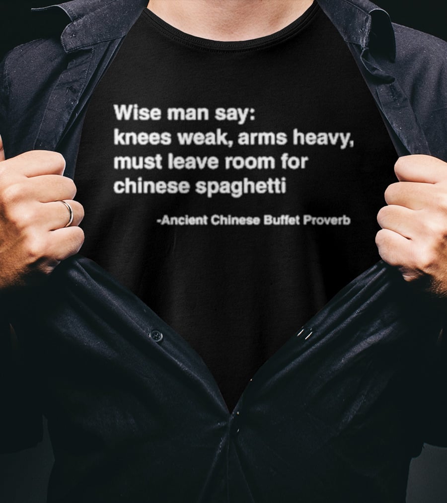 Wise Man Say Knees Weak Arms Heavy Room For Chinese Spaghetti Ancient Buffet Proverb T-Shirt