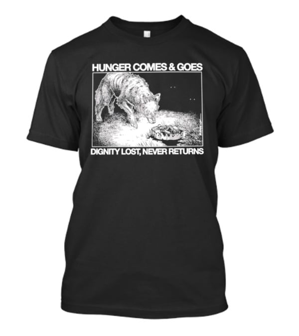 Hunger Comes And Goes Wolf Dignity Lost Never Returns T-Shirt